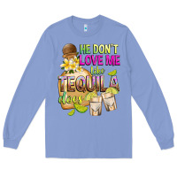 Colony Blue He Don't Love Me Like Tequila Does Long Sleeve Tee - texasbilliewilder