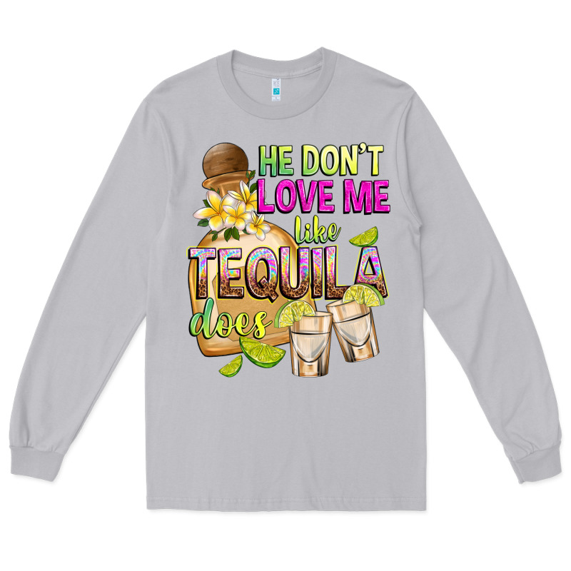 He Don't Love Me Like Tequila Does Long Sleeve Tee by texasbilliewilder | Teevron
