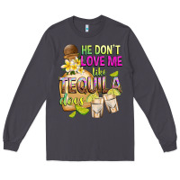 Smoke He Don't Love Me Like Tequila Does Long Sleeve Tee - texasbilliewilder