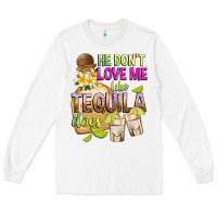 White He Don't Love Me Like Tequila Does Long Sleeve Tee - texasbilliewilder