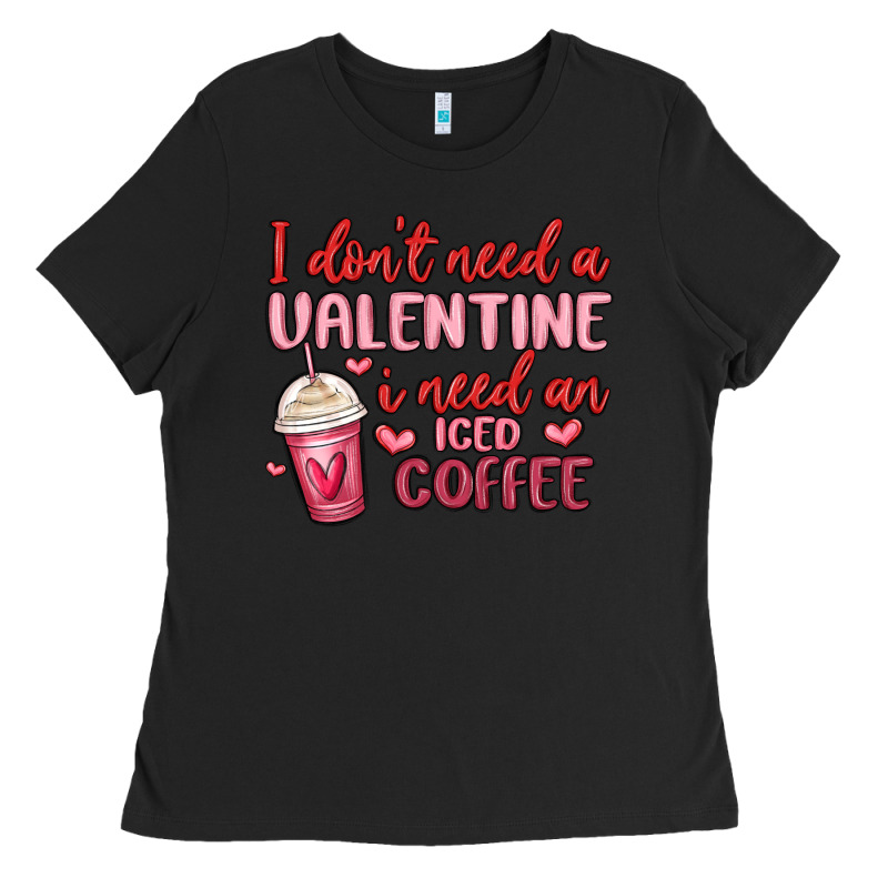 I Don T Need A Valentine I Need An Iced Coffee Ladies Tee by MaliasSmallBusiness | Teevron