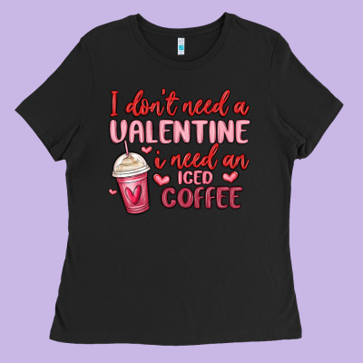 I Don T Need A Valentine I Need An Iced Coffee Ladies Tee Designed By Maliassmallbusiness