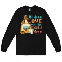 Black He Don't Love Me Like Tequila Does Long Sleeve Tee - texasbilliewilder