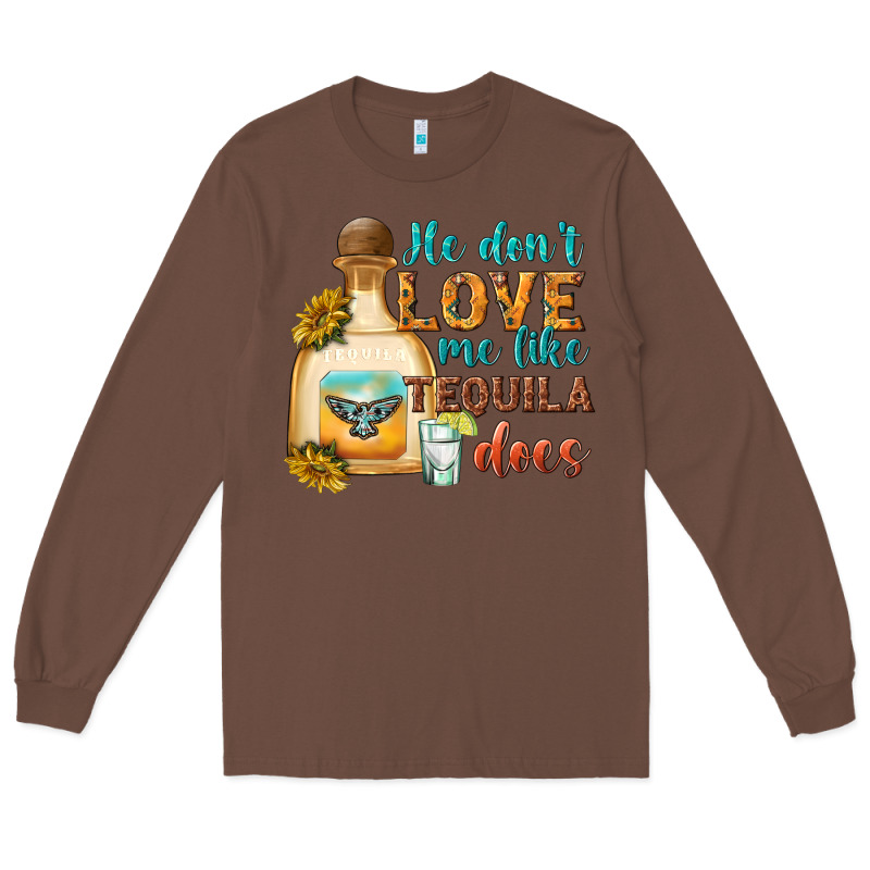 He Don't Love Me Like Tequila Does Long Sleeve Tee by texasbilliewilder | Teevron