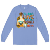 Colony Blue He Don't Love Me Like Tequila Does Long Sleeve Tee - texasbilliewilder