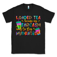 Black loaded tea because my sarcasm needs to stay hydrat Classic Tee - Artiststas