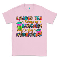 Bubblegum Pink loaded tea because my sarcasm needs to stay hydrat Classic Tee - Artiststas