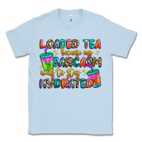 Dusty Blue loaded tea because my sarcasm needs to stay hydrat Classic Tee - Artiststas