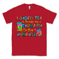 Red loaded tea because my sarcasm needs to stay hydrat Classic Tee - Artiststas