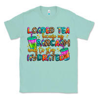 Seafoam loaded tea because my sarcasm needs to stay hydrat Classic Tee - Artiststas