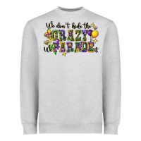 We Dont Hide The Crazy We Parade It Heavyweight Sweatshirt | Teevron
