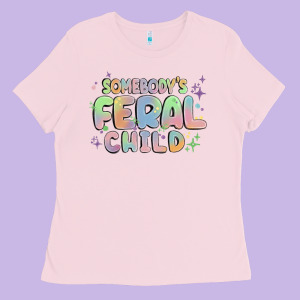 Somebody's Feral Child Ladies Tee Designed By Maliassmallbusiness