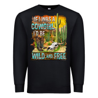 Black If Was A Cowgirl I'd Be Wild And Free Premium Sweatshirt - FaDigitalArtStudio