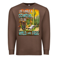Chestnut If Was A Cowgirl I'd Be Wild And Free Premium Sweatshirt - FaDigitalArtStudio