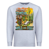 Heather Grey If Was A Cowgirl I'd Be Wild And Free Premium Sweatshirt - FaDigitalArtStudio