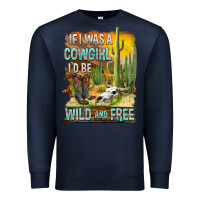 Navy If Was A Cowgirl I'd Be Wild And Free Premium Sweatshirt - FaDigitalArtStudio
