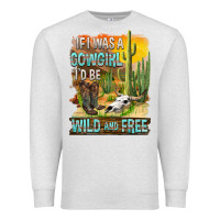Oatmeal Heather If Was A Cowgirl I'd Be Wild And Free Premium Sweatshirt - FaDigitalArtStudio