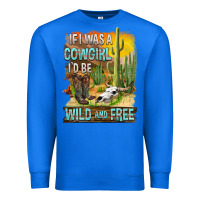 True Royal If Was A Cowgirl I'd Be Wild And Free Premium Sweatshirt - FaDigitalArtStudio