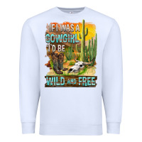 If Was A Cowgirl I'd Be Wild And Free Premium Sweatshirt | Teevron