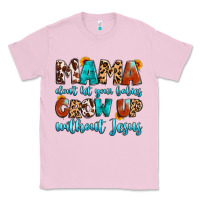 Bubblegum Pink mama dont let your babies grow up without jesus Classic Tee - Artiststas