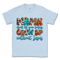 Dusty Blue mama dont let your babies grow up without jesus Classic Tee - Artiststas