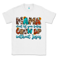 White mama dont let your babies grow up without jesus Classic Tee - Artiststas
