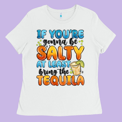 If You're Gonna Be Salty At Least Bring The Tequil Ladies Tee Designed By Maliassmallbusiness