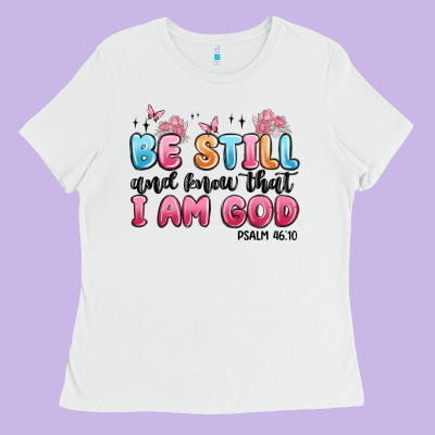 Be Still And Know That I Am God Psalm 46 10 Ladies Tee Designed By Maliassmallbusiness