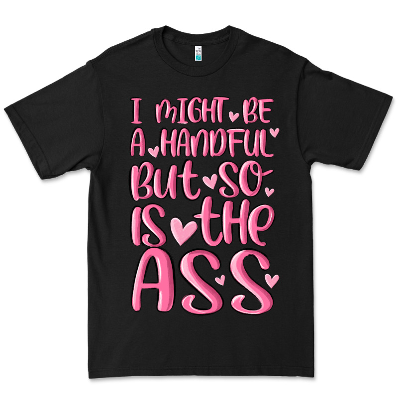 I Might Be A Handful But So Is This Ass Premium Tee by MaliasSmallBusiness | Teevron