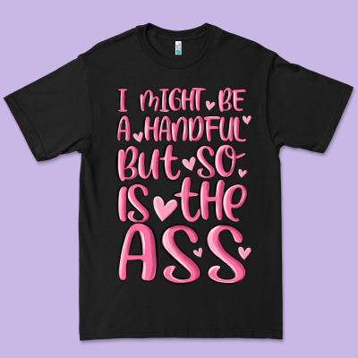 I Might Be A Handful But So Is This Ass Premium Tee Designed By Maliassmallbusiness