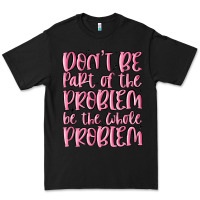 Black don't be part of the problem be the whole problem Premium Tee - MaliasSmallBusiness