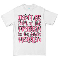 White don't be part of the problem be the whole problem Premium Tee - MaliasSmallBusiness