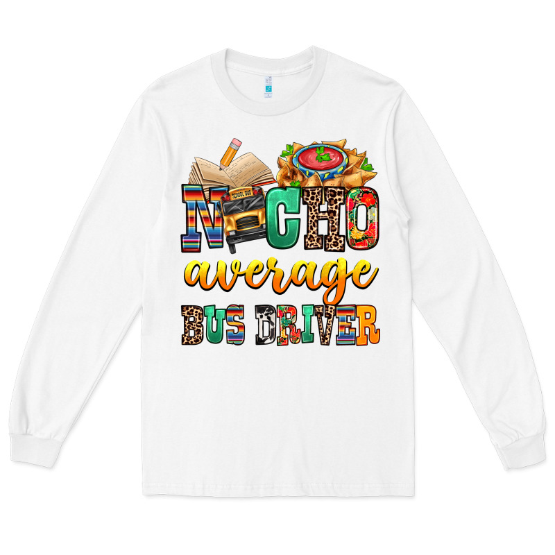 Nacho Average Bus Driver Long Sleeve Tee by texasbilliewilder | Teevron