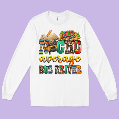 Nacho Average Bus Driver Long Sleeve Tee Designed By Texasbilliewilder
