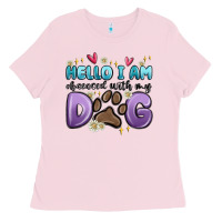 Bubblegum Pink hello i am obsessed with my dog Ladies Tee - MaliasSmallBusiness