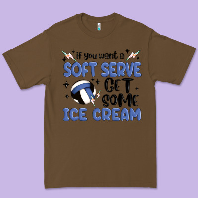 If You Want A Soft Serve Get Some Ice Cream Premium Tee Designed By Maliassmallbusiness