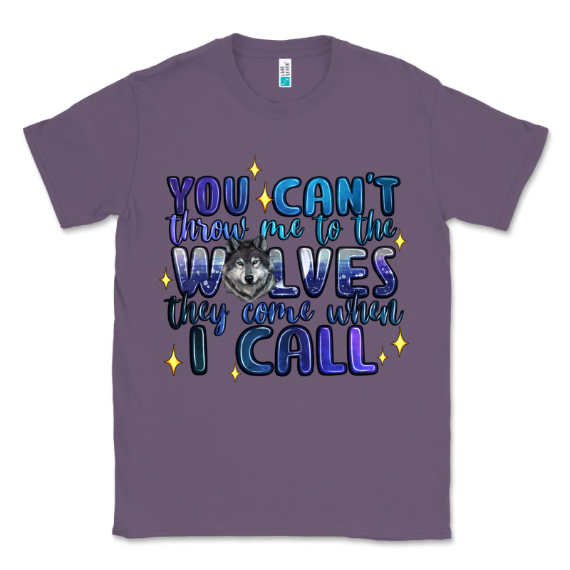 You Cant Throw Me To The Wolves They Come When I C Classic Tee by Artiststas | Teevron