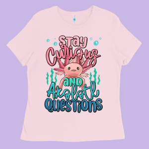 Stay Curious And Axolotl Questions Ladies Tee Designed By Maliassmallbusiness
