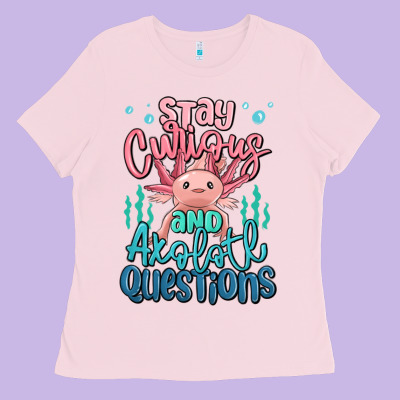 Stay Curious And Axolotl Questions Ladies Tee Designed By Maliassmallbusiness