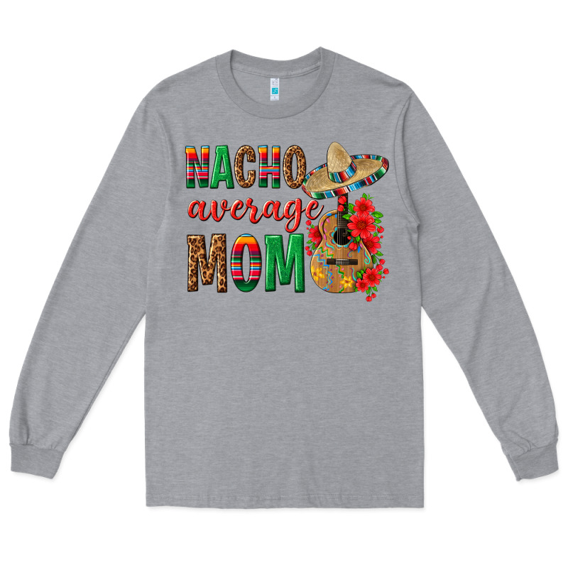 Nacho Average Mom Long Sleeve Tee by texasbilliewilder | Teevron