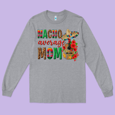Nacho Average Mom Long Sleeve Tee Designed By Texasbilliewilder