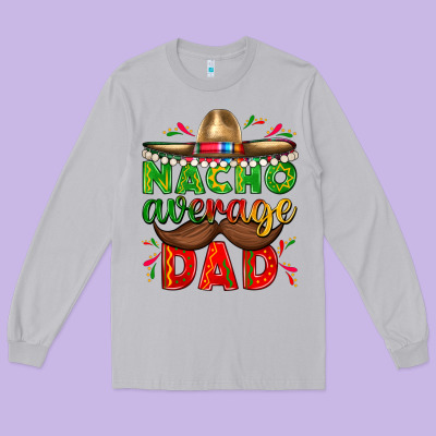 Nacho Average Dad With Mustache Long Sleeve Tee Designed By Texasbilliewilder
