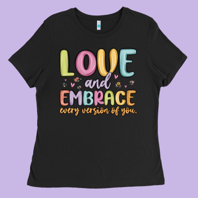 Love And Embrace Every Version Of You Ladies Tee Designed By Maliassmallbusiness