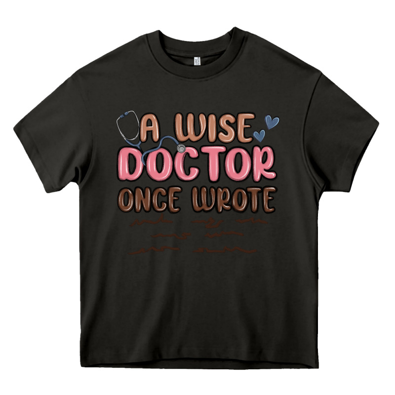 A Wise Doctor Once Said Heavy Core Tee by MaliasSmallBusiness | Teevron