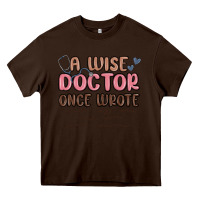 Chocolate Brown a wise doctor once said Heavy Core Tee - MaliasSmallBusiness