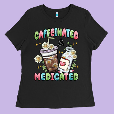Caffeinated And Medicated Ladies Tee Designed By Maliassmallbusiness