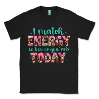 Black i match energy so how we gon' act Classic Tee - Artiststas