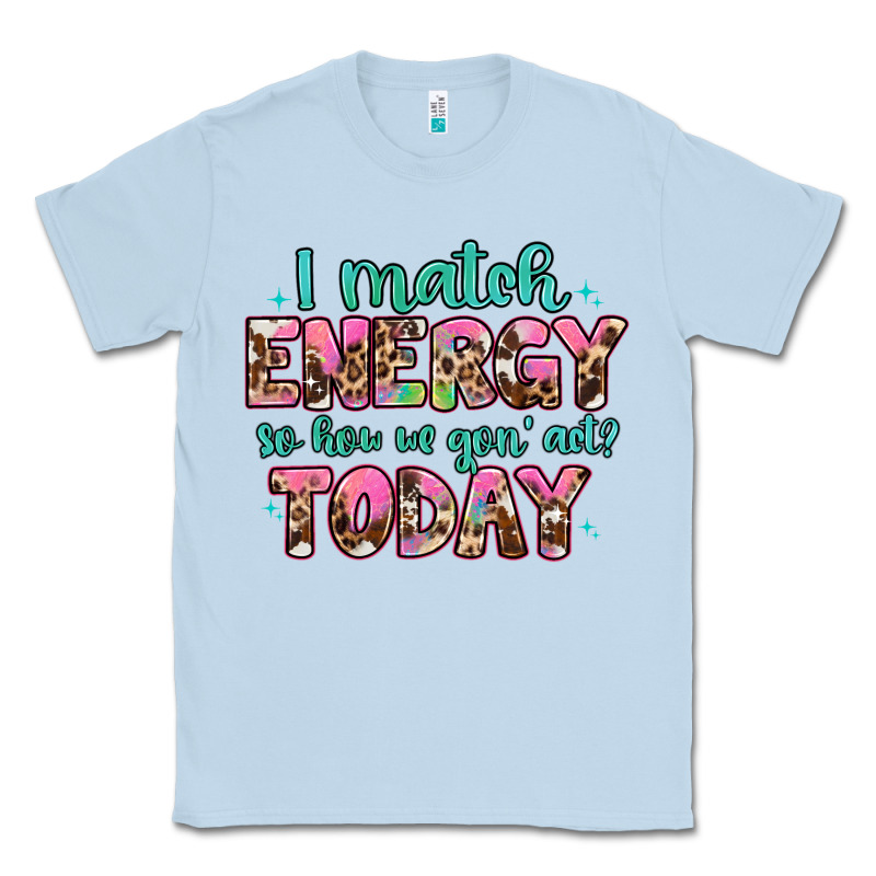 I Match Energy So How We Gon' Act Classic Tee by Artiststas | Teevron