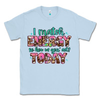 Dusty Blue i match energy so how we gon' act Classic Tee - Artiststas