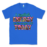 True Royal i match energy so how we gon' act Classic Tee - Artiststas